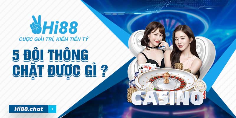 5 Đôi Thông Chặt Được Gì Trong Quy Định Chơi Bài Tiến Lên? 5 5 đôi thông