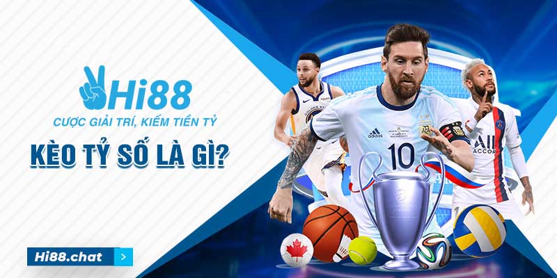 Giải thích chi tiết cược kèo tỷ số là gì mới nhất 2024 3 kèo tỷ số